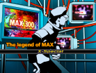 The legend of MAX X-Special