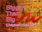Bigger Than Big (Original Vocal Mix)