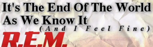 http://zenius-i-vanisher.com/simfiles/Ben%20Speirs%27%20SPEIRMIX%204/It%27s%20The%20End%20Of%20The%20World%20As%20We%20Know%20It%20%28And%20I%20Feel%20Fine%29%20%5BClassic%20Scale%5D/It%27s%20The%20End%20Of%20The%20World%20As%20We%20Know%20It%20%28And%20I%20Feel%20Fine%29%20%5BClassic%20Scale%5D.png?t=1355955921