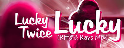 Lucky (Riffs & Rays mix)