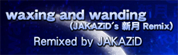 waxing and wanding (JAKAZiD's Shingetsu Remix)