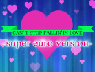 CAN'T STOP FALLIN' IN LOVE -super euro version-