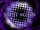 SAY IT AGAIN