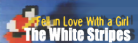 Fell In Love With a Girl (My Banner Take 2)