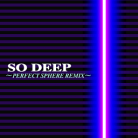 SO DEEP (PERFECT SPHERE REMIX).png