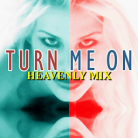 TURN ME ON (HEAVENLY MIX)