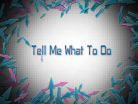 Tell Me What To Do.png