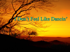 I Don't Feel Like Dancin'.png