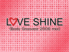LOVE SHINE (Body Grooverz 2006 mix).png