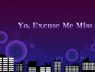 Yo, Excuse Me Miss.png