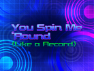 You Spin Me Round (Like a Record).png