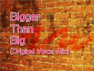 Bigger Than Big (Original Vocal Mix).png