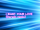 I WANT YOUR LOVE (Darwin remix).png