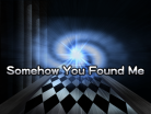Somehow You Found Me.png