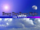 Every Day, Every Night (NM STYLE)