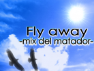 Fly away -mix del matador-