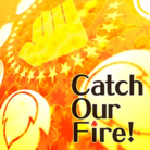 Catch Our Fire!