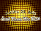 And Then We Kiss (Junkie XL Mix)