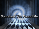 Somehow You Found Me