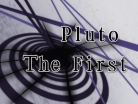 Pluto The First