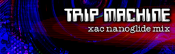 TRIP MACHINE (xac nanoglide mix) [Long Version]