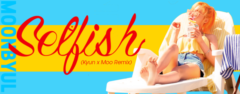 SELFISH (Kyun x moo Remix)