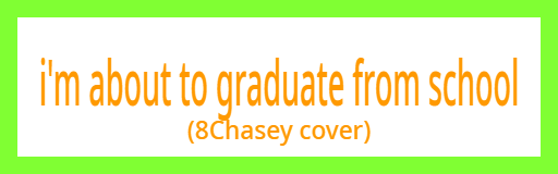 I'm About To Graduate From School (8Chasey Cover)