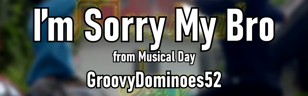 I'm Sorry My Bro ~from Musical Day~
