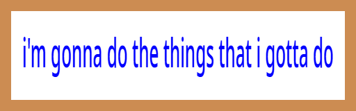 i'm gonna do the things that i gotta do