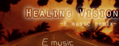 Healing vision ~E music remix~