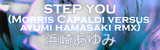 STEP you (Morris Capaldi versus ayumi hamasaki rmx)