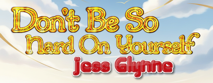 Don't Be So Hard On Yourself