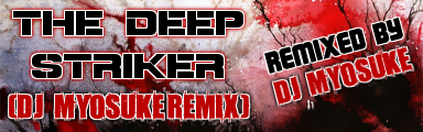 THE DEEP STRIKER (DJ Myosuke Remix)