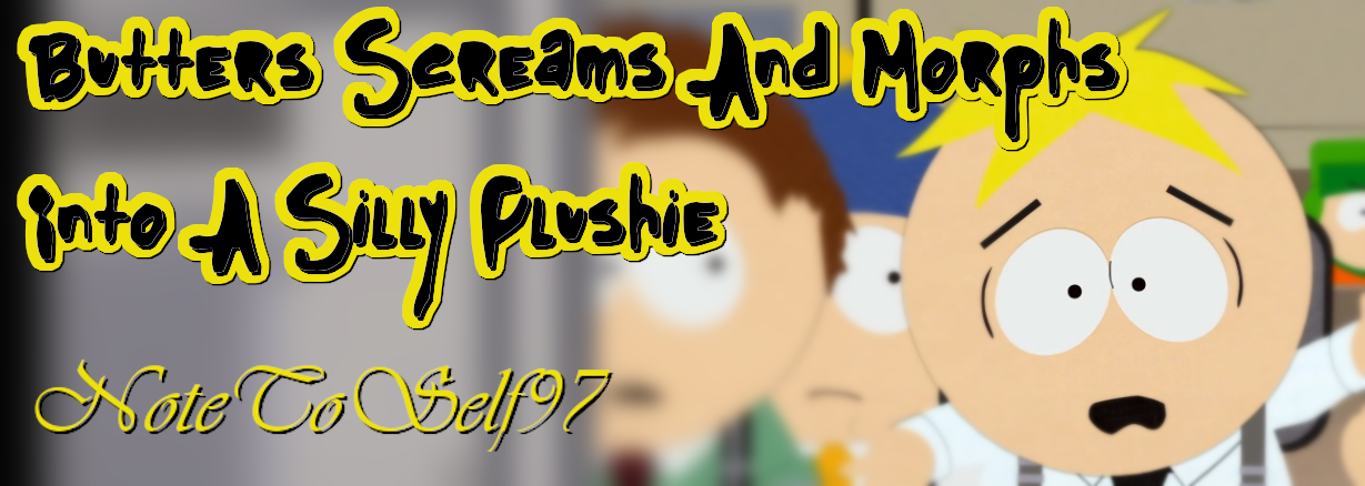 Butters Screams and Morphs Into A Silly Plushie