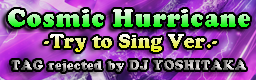 Cosmic Hurricane-Try to Sing Ver.-