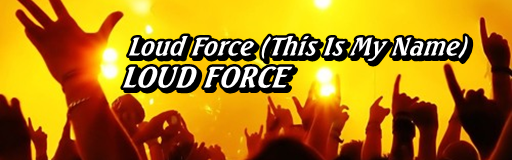 LOUD FORCE (This Is My Name)
