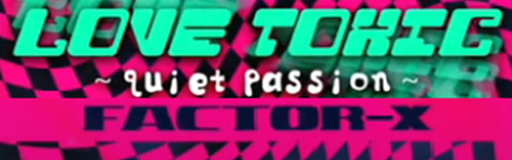 LOVE TOXIC ~quiet passion~