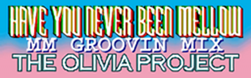 HAVE YOU NEVER BEEN MELLOW (MM GROOVIN MIX)