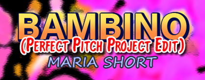 BAMBINO (Perfect Pitch Project Edit)