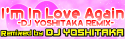 I'm In Love Again -DJ YOSHITAKA REMIX-