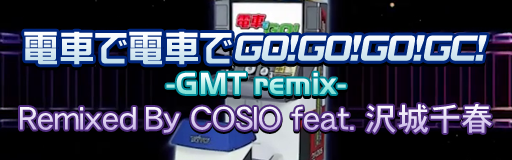 Densha de Densha de GO!GO!GO!GC! -GMT remix-