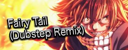 Fairy Tail ( Dubstep Remix )