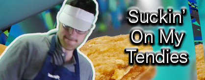 Suckin' On my Tendies