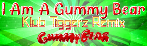 I AM A GUMMY BEAR (KLUB TIGGERZ REMIX)