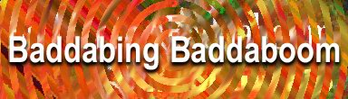 Baddabing Baddaboom