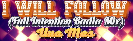 I WILL FOLLOW (FULL INTENTION RADIO MIX)
