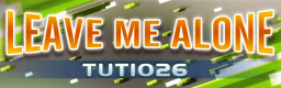 LEAVE ME ALONE