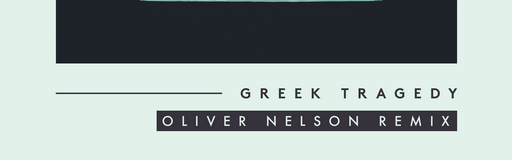 Greek Tragedy (Oliver Nelson Remix)
