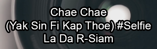 Chae Chae (Yak Sin Fi Kap Thoe) Selfie