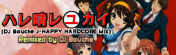 HARE HARE YUKAI (DJ Bouche J-HAPPY HARDCORE Mix)